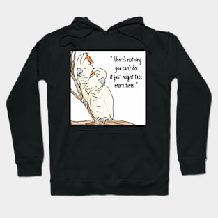 Cockatoo "There's nothing you can't do;it just might take more time" Hoodie